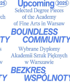 Upcoming 2025 : Bezkres wsp&oacute;lnoty : Wybrane dyplomy Akademii Sztuk Pięknych w Warszawie = Boundless community : Selected Degree Pieces of the Academy of Fine Arts in Warsaw